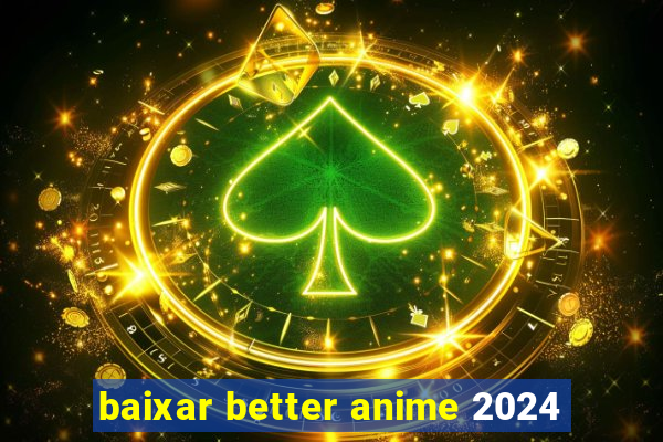 baixar better anime 2024